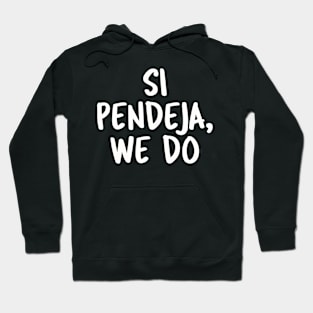 Si Pendeja We Do Hoodie